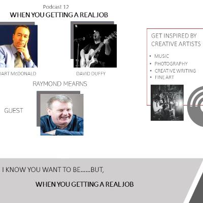 Podcast 12 - When you gettin a real job - Raymond Mearns Podcast 12 - When you gettin a real job - Raymond Mearns
