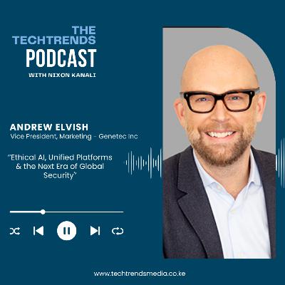 The TechTrends Podcast | Ethical AI, Unified Platforms & the Next Era of Global Security ft Andrew Elvish from Genetec