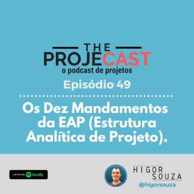 The ProjeCast #49 - Os Dez Mandamentos da EAP (Estrutura Analítica de Projeto)