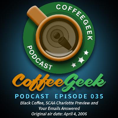 CoffeeGeek Podcast 035 - Black Coffee, SCAA Charlotte Preview, Your Emails CoffeeGeek Podcast 035 - Black Coffee, SCAA Charlotte Preview, Your Emails