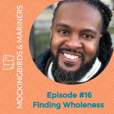 Finding Wholeness with Darren Calhoun - Episode #16 Finding Wholeness with Darren Calhoun - Episode #16