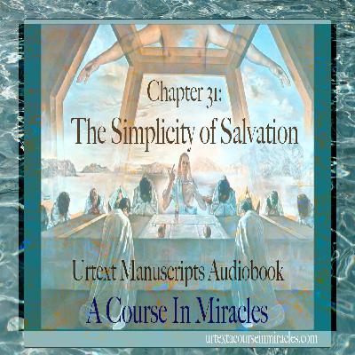 Chapter31 - The Simplicity of Salvation - Urtext Manuscripts Chapter31 - The Simplicity of Salvation - Urtext Manuscripts