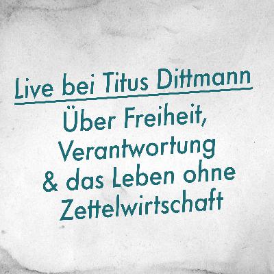 Live bei Titus Dittmann – Über Freiheit, Verantwortung und das Leben ohne Zettelwirtschaft