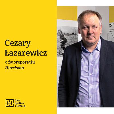 Ostrzej widzieć | Cezary Łazarewicz o fotoreportażu „Harrisma”