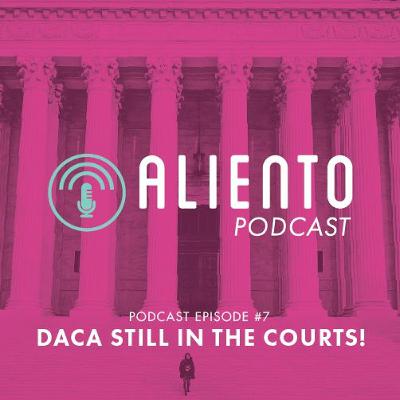 Episode 7: DACA Still In The Courts!