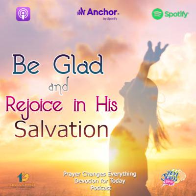 "Be Glad and Rejoice in His Salvation"