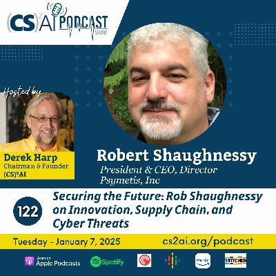 122: Securing the Future: Rob Shaughnessy on Innovation, Supply Chain, and Cyber Threats