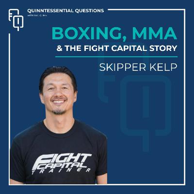 #43. Quinntessential Questions with Skipper Kelp: Boxing, MMA & The Fight Capital Story #43. Quinntessential Questions with Skipper Kelp: Boxing, MMA & The Fight Capital Story