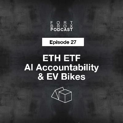 Let's Talk About ETH ETF, AI Accountability, And Electric Bikes | Episode 27 Fort Brox Podcast Let's Talk About ETH ETF, AI Accountability, And Electric Bikes | Episode 27 Fort Brox Podcast