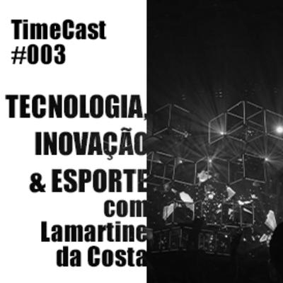 TimeCast #003 - Tecnologia, Inovação & Esporte com Lamartine da Costa