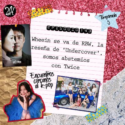 Episodio 143: Wheein se va de RBW, la reseña de 'Undercover', somos abstemios con Twice