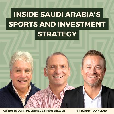 198: Inside Saudi Arabia’s Sports and Investment Strategy: The Why, Where and How, with Danny Townsend, CEO.
