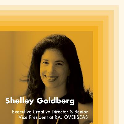 E10: Shelley Goldberg, Executive Creative Director and Senior Vice President at Raj Overseas E10: Shelley Goldberg, Executive Creative Director and Senior Vice President at Raj Overseas