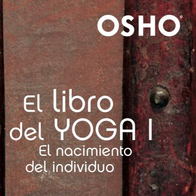 9. Libro. El libro del Yoga Vol.1 : el nacimiento del individuo, de Osho - OSHO Español - Podcast