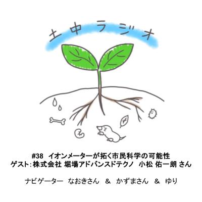 土中ラジオ#38　イオンメーターが拓く市民科学の可能性　ゲスト：小松 佑一朗 さん