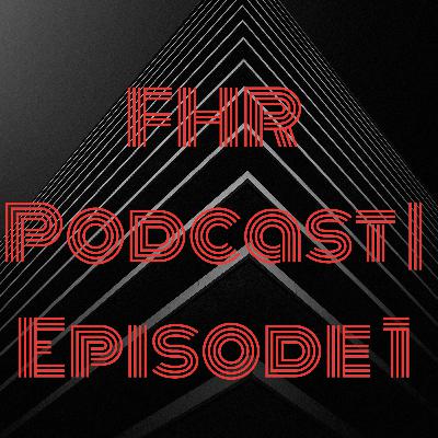 FHR Podcast | Episode One FHR Podcast | Episode One