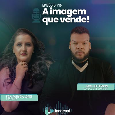 FonoCast #36 - NICK JEFFERSON  - A IMAGEM QUE VENDE!