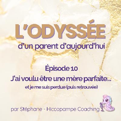 🎧 Épisode 010 - J’ai voulu être une mère parfaite… et je me suis perdue (puis retrouvée)