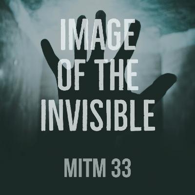 MITM: 33 Image of the Invisible