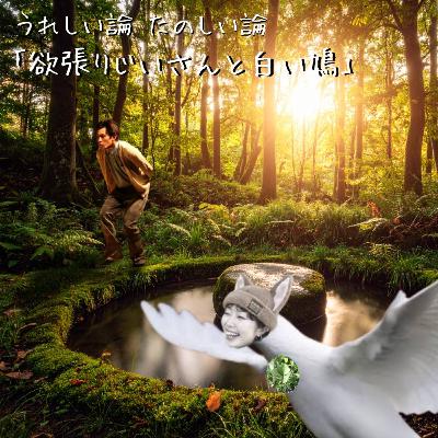 うれたの日本昔ばなし論『欲張りじいさんと白い鳩』 うれたの日本昔ばなし論『欲張りじいさんと白い鳩』