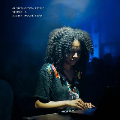 #MUSICIANSFORPALESTINE PODCAST - 16 Jessica Ekomane