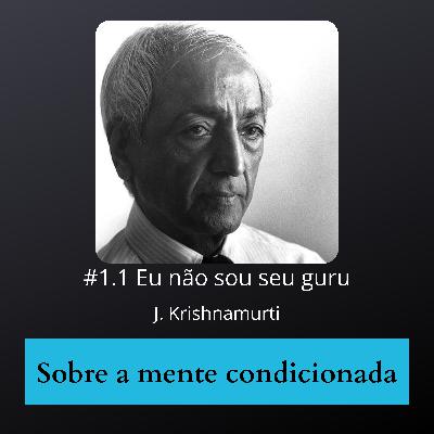 1.1 Eu não sou seu guru - J. Krishnamurti 1.1 Eu não sou seu guru - J. Krishnamurti