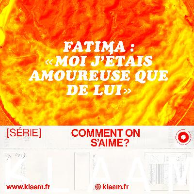 Fatima : « Moi, j'étais amoureuse que de lui »