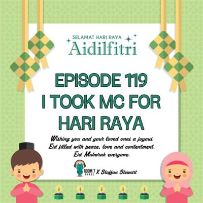 Episode 119 - I Took MC For Hari Raya