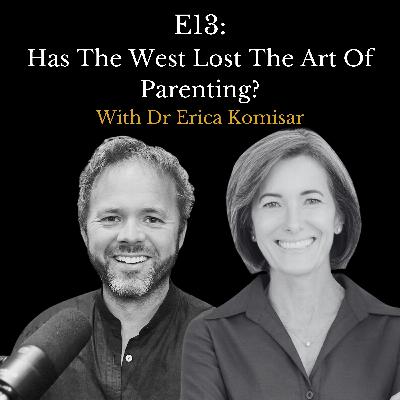 E13 - Has The West Lost The Art Of Parenting? With Dr Erica Komisar