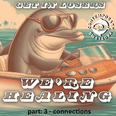 Get In Losers, We're Healing. pt 3 - Connection