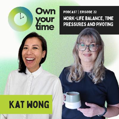 S2, Ep22: Work-life balance, time pressures and pivoting with Kat Wong S2, Ep22: Work-life balance, time pressures and pivoting with Kat Wong