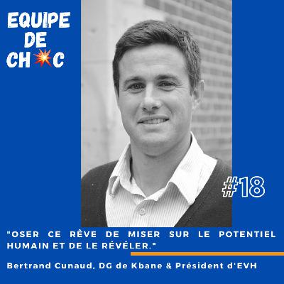 #18 - Bertrand Cunaud - DG de Kbane & Président d'EVH - "Oser ce rêve de miser sur le potentiel humain et de le révéler !"