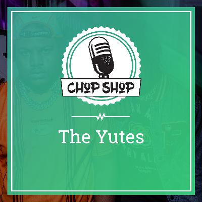 Chop Shop Ep 81: The Yutes Chop Shop Ep 81: The Yutes