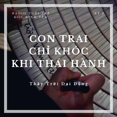 [Kỳ 2] Radio Tuổi Trẻ Góc Bình Yên - Con Trai Chỉ Khóc Khi Thái Hành - Thầy Trời Đại Đồng