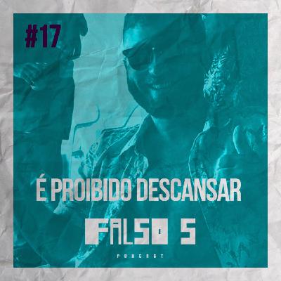 Falso 5 #17 - É proibido descansar Falso 5 #17 - É proibido descansar