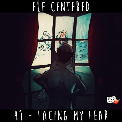 41 - Facing My Fear - Elf Centered