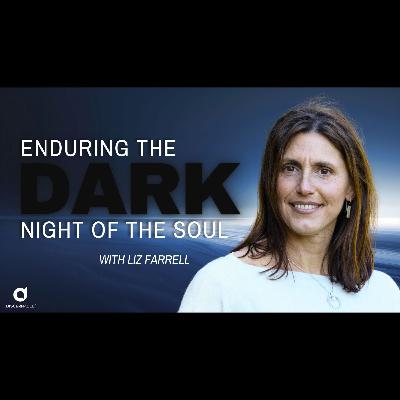 Enduring the Dark Night of the Soul with Liz Farrell