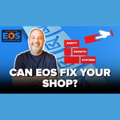 Can EOS Fix Your Shop? How to Build Systems, Reduce Burnout, and Actually Grow