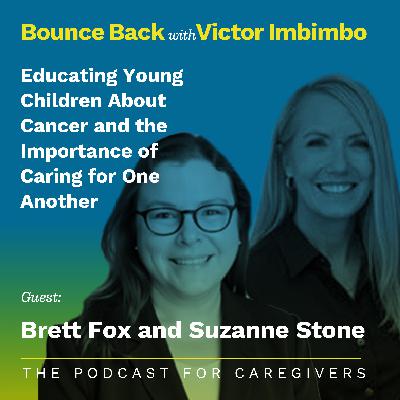 Guests: Brett Fox and Suzanne Stone Topic: Educating Young Children About Cancer and the Importance of Caring for One Another