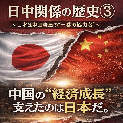 日中関係の歴史③〜日本は中国発展の“一番の協力者”〜【現代史】#258 日中関係の歴史③〜日本は中国発展の“一番の協力者”〜【現代史】#258