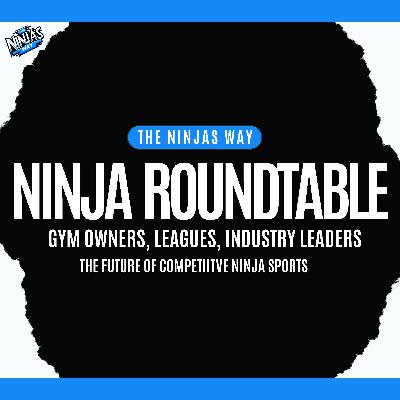 Ep. 30 Ninja Roundtable - The Future of Competitive Ninja Sports
