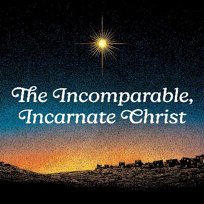 The Incomparable, Incarnate Christ