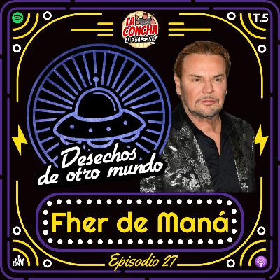Desechos de otro mundo - Episodio 27 - Fher de Maná