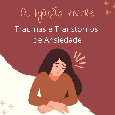 Cognitiva Mente #20 - A ligação entre os Traumas e os Transtornos de Ansiedade