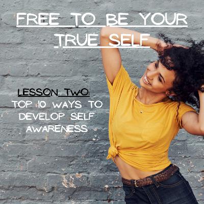 Season 2 Ep 32| Free To Be Your True Self ~ Lesson Two: Top 10 Ways To Develop Self Awareness