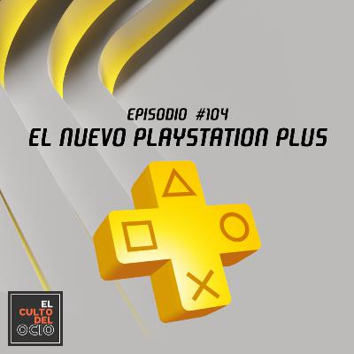 Episodio #104: El nuevo PlayStation Plus. Episodio #104: El nuevo PlayStation Plus.