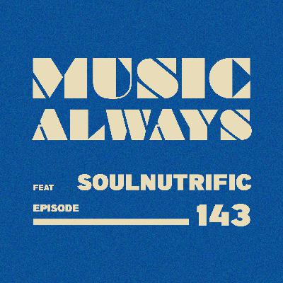 E143 Music Always x Soulnutrific