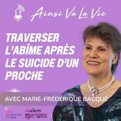 Traverser l'abîme après le suicide d'un proche [Avec Marie-Frédérique Bacqué]