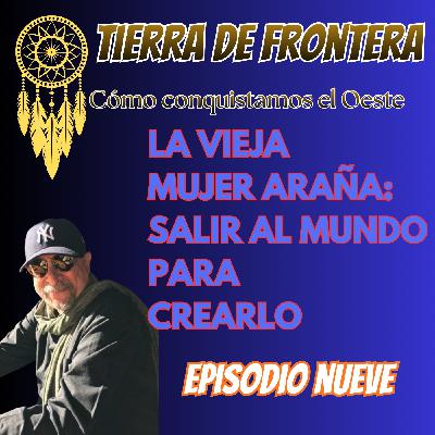 Episodio Nueve: La Vieja Mujer Araña: salir al mundo para crearlo.