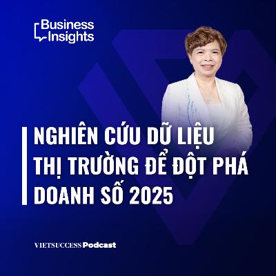 Business Insights#45| Nghiên cứu dữ liệu thị trường để đột phá doanh số 2025 | Thúy Hà, NielsenIQ VN